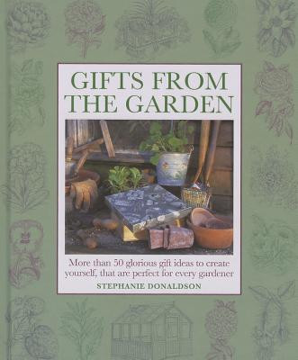 Gifts from the Garden: More Than 50 Glorious Gift Ideas to Create Yourself, That Are Perfect for Every Gardener -  (Donaldson Stephanie)(Pevná vazba)