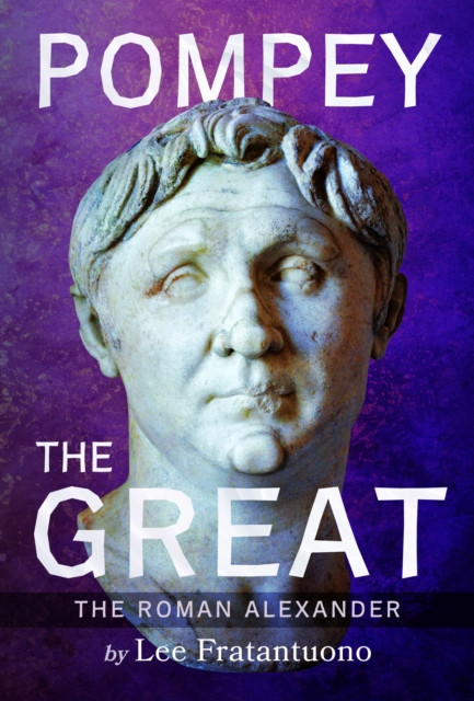 Pompey the Great: The Roman Alexander -  (Fratantuono Lee)(Pevná vazba)