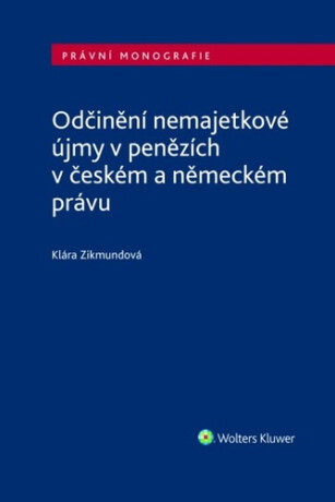 Odčinění nemajetkové újmy v penězích v českém a německém právu - Klára Zikmundová