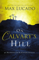 On Calvarys Hill: 40 Readings for the Easter Season -  (Lucado Max)(Pevná vazba)
