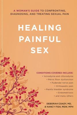 Healing Painful Sex: A Womans Guide to Confronting, Diagnosing, and Treating Sexual Pain -  (Coady Deborah)(Paperback)