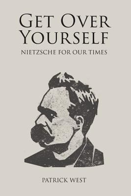 Get Over Yourself: Nietzsche for Our Times -  (West Patrick)(Paperback)