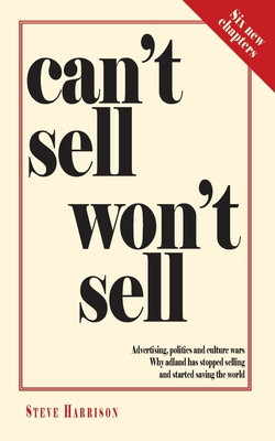 Cant Sell Wont Sell: Advertising, politics and culture wars. Why adland has stopped selling and started saving the world -  (Harrison Steve)(Paperback)