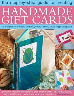 The Step-By-Step Guide to Creating Handmade Gift Cards: 75 Imaginative Designs to Make, Shown in 500 Stunning Photographs -  (Owen Cheryl)(Paperback)