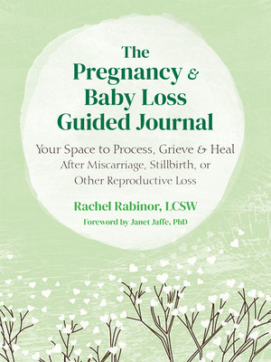 The Pregnancy and Baby Loss Guided Journal: Your Space to Process, Grieve, and Heal After Miscarriage, Stillbirth, or Other Reproductive Loss -  (Rabinor Rachel)(Paperback)