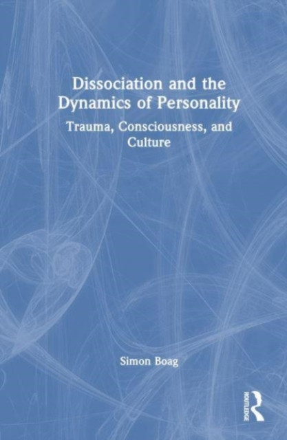 Dissociation and the Dynamics of Personality: Trauma, Consciousness, and Culture -  (Boag Simon)(Paperback)