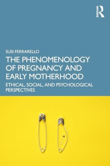 The Phenomenology of Pregnancy and Early Motherhood: Ethical, Social, and Psychological Perspectives -  (Ferrarello Susi)(Paperback)