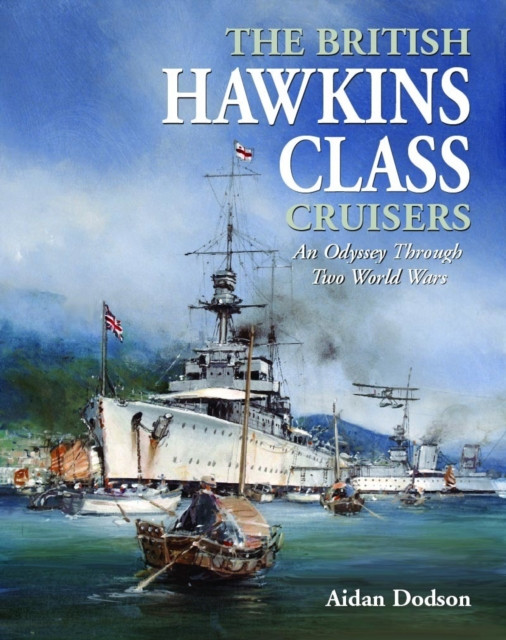 British Hawkins Class Cruisers - An Odyssey Through Two World Wars (Dodson Aidan)(Pevná vazba)