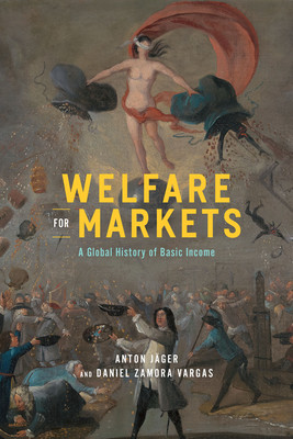 Welfare for Markets: A Global History of Basic Income -  (Jger Anton)(Paperback)