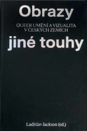 Obrazy jiné touhy - Qeer umění a vizualita v českých zemích - Jackson Ladislav