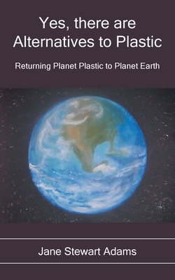 Yes, There are Alternatives to Plastic: Returning Planet Plastic to Planet Earth -  (Stewart Adams Jane)(Paperback)