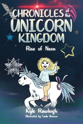 Chronicles of the Unicorn Kingdom: Rise of Neon -  (Rawleigh Kyle)(Paperback)