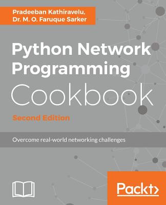 Python Network Programming Cookbook - Second Edition: Practical solutions to overcome real-world networking challenges -  (Kathiravelu Pradeeban)(Paperback)