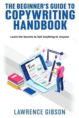 The Beginners Guide to Copywriting Mastery Handbook: Learn the Secrets to Sell Anything to Anyone -  (Gibson Lawrence)(Paperback)
