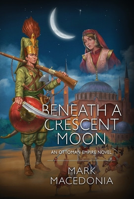 Beneath a Crescent Moon: An Ottoman Empire Novel -  (Macedonia Mark)(Pevná vazba)