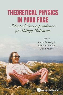 Theoretical Physics in Your Face: Selected Correspondence of Sidney Coleman -  (Aaron S Wright)(Paperback)
