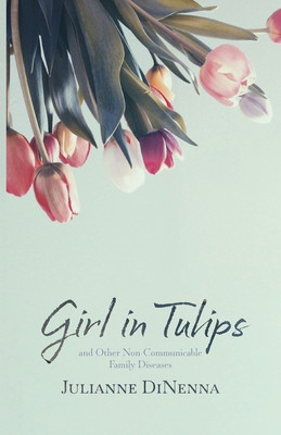 Girl in Tulips: and Other Non-Communicable Family Diseases -  (Dinenna Julianne)(Paperback)