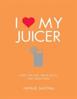 I Love My Juicer: Over 100 Fast, Fresh Juices and Smoothies -  (Savona Natalie)(Paperback)