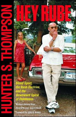 Hey Rube: Blood Sport, the Bush Doctrine, and the Downward Spiral of Dumbness Modern History from the Sports Desk -  (Thompson Hunter S.)(Paperback)