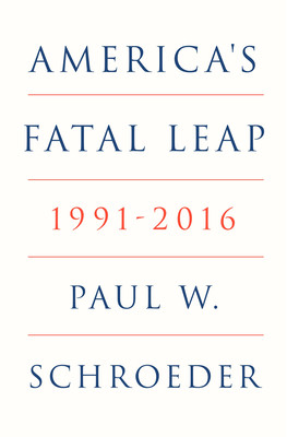 Americas Fatal Leap: 1991-2016 -  (Schroeder Paul W.)(Pevná vazba)