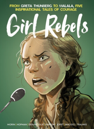 Girl Rebels: From Greta Thunberg to Malala, five inspirational tales of female courage - Brett Parson, Jerome Gillet