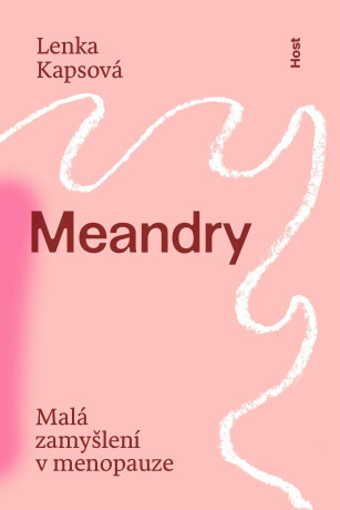 Meandry - Malá zamyšlení v menopauze - Lenka Kapsová