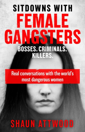 Sitdowns with Female Gangsters - Shaun Attwood