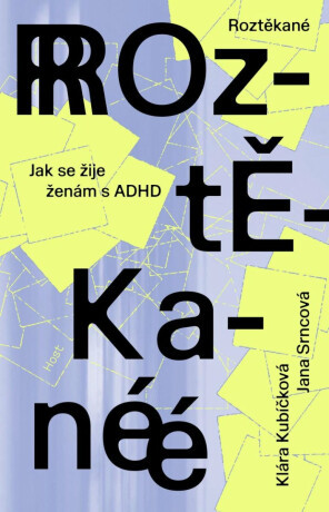 Roztěkané - Jak se žije ženám s ADHD - Klára Kubíčková, Srncová Jana
