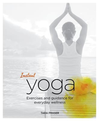 Instant Yoga: Exercises and Guidance for Everyday Wellness -  (Fraser Tara)(Paperback)