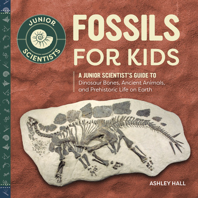 Fossils for Kids: A Junior Scientists Guide to Dinosaur Bones, Ancient Animals, and Prehistoric Life on Earth -  (Hall Ashley)(Paperback)