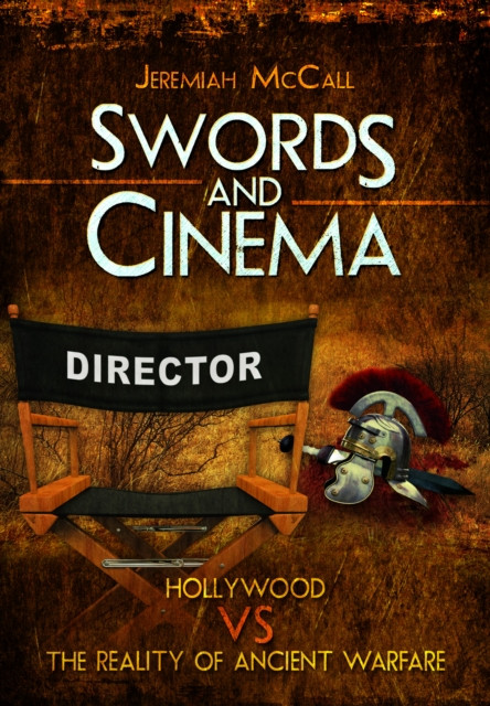 Swords and Cinema: Hollywood Vs the Reality of Ancient Warfare -  (McCall Jeremiah)(Paperback)