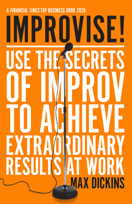 Improvise!: Use the Secrets of Improv to Achieve Extraordinary Results at Work -  (Dickins Max)(Paperback)