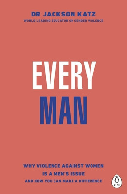 Every Man - Why Violence Against Women is a Mens Issue, and How You Can Make a Difference (Katz Dr Jackson)(Paperback / softback)