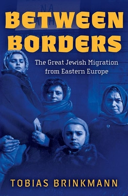 Between Borders: The Great Jewish Migration from Eastern Europe -  (Brinkmann Tobias)(Pevná vazba)