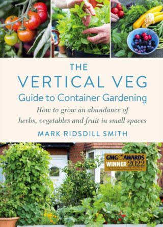 The Vertical Veg Guide to Container Gardening - Mark Ridsdill Smith