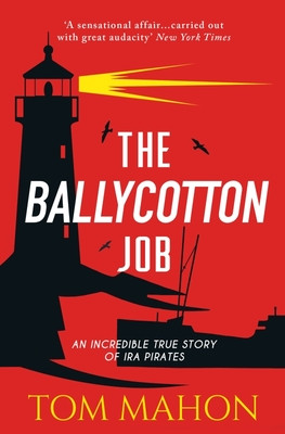 The Ballycotton Job: An Incredible True Story of IRA Pirates -  (Mahon Tom)(Paperback)