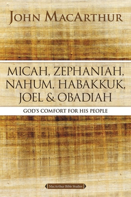Micah, Zephaniah, Nahum, Habakkuk, Joel, and Obadiah: Gods Comfort for His People -  (MacArthur John F.)(Paperback)