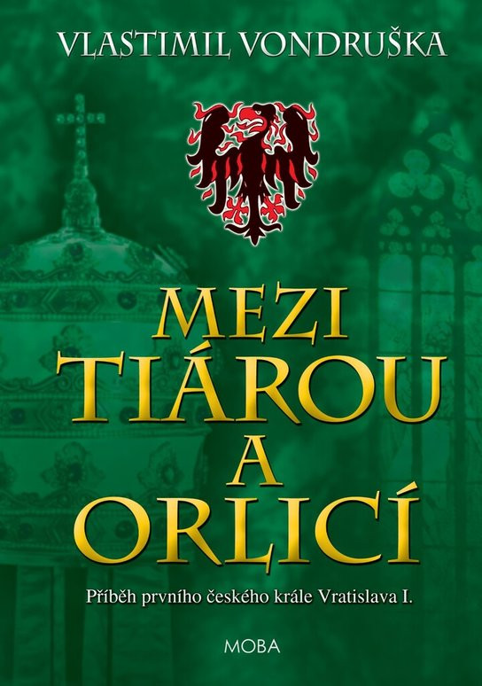 Mezi tiárou a orlicí - Příběh prvního českého krále Vratislava I., 5.  vydání - Vlastimil Vondruška