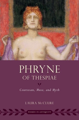 Phryne of Thespiae: Courtesan, Muse, and Myth -  (McClure Laura)(Paperback)