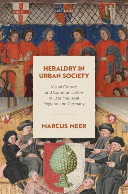 Heraldry in Urban Society - Visual Culture and Communication in Late Medieval England and Germany (Meer Marcus (Research Fellow in Medieval History German Historical Institute London))(Pevná vazba)