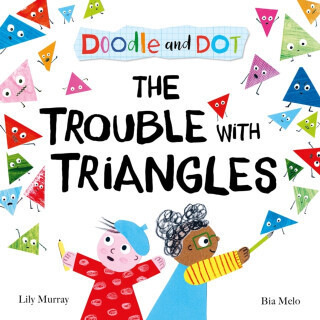 Doodle and Dot: The Trouble With Triangles - Lily Murray