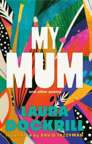 My Mum and Other Poems - Laura Dockrill