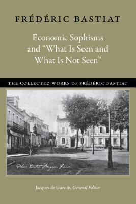 Economic Sophisms and What Is Seen and What Is Not Seen -  (Bastiat Frdric)(Paperback)
