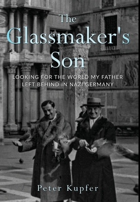 The Glassmakers Son: Looking for the World My Father Left Behind in Nazi Germany -  (Kupfer Peter)(Pevná vazba)