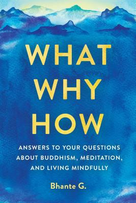 What, Why, How: Answers to Your Questions about Buddhism, Meditation, and Living Mindfully -  (Gunaratana Bhante)(Paperback)