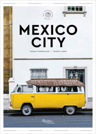 Mexico City: The Extraordinary Guide - Juery Franck, Thibault Mommalier