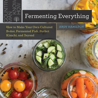 Fermenting Everything: How to Make Your Own Cultured Butter, Fermented Fish, Perfect Kimchi, and Beyond -  (Hamilton Andy)(Paperback)