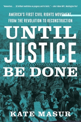 Until Justice Be Done: Americas First Civil Rights Movement, from the Revolution to Reconstruction -  (Masur Kate)(Paperback)