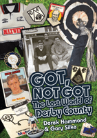 Got, Not Got: Derby County - The Lost World of Derby County (Hammond Derek)(Pevná vazba)