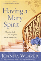 Having a Mary Spirit: Allowing God to Change Us from the Inside Out -  (Weaver Joanna)(Paperback)